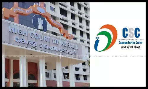 Kerala HC Restrains State From Taking Coercive Action Against CSC Operator Providing State Govt Related Services Kerala HC Restrains State From Taking Coercive Action Against CSC Operator Providing State Govt Related Services