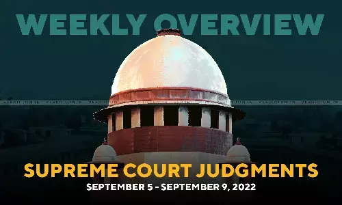 Weekly Overview| Supreme Court Judgments: Sept 5 - Sept 9, 2022 Weekly Overview| Supreme Court Judgments: Sept 5 - Sept 9, 2022