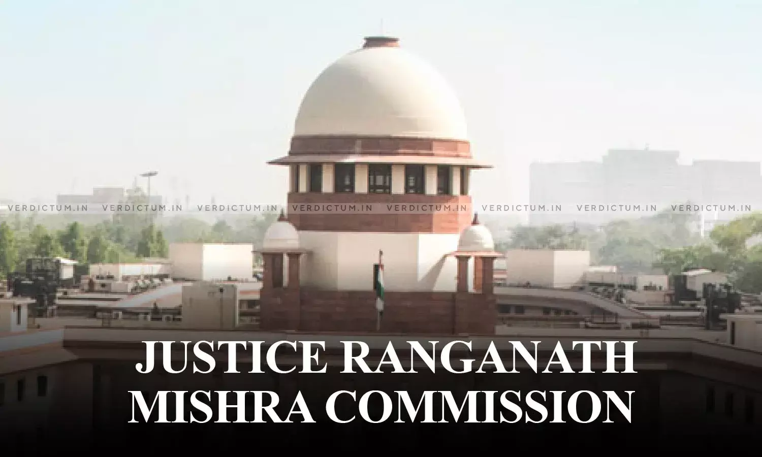 Justice Ranganath Mishra Commission Report Flawed, Findings Without Field Studies: Center Before Apex Court Justice Ranganath Mishra Commission Report Flawed, Findings Without Field Studies: Center Before Apex Court