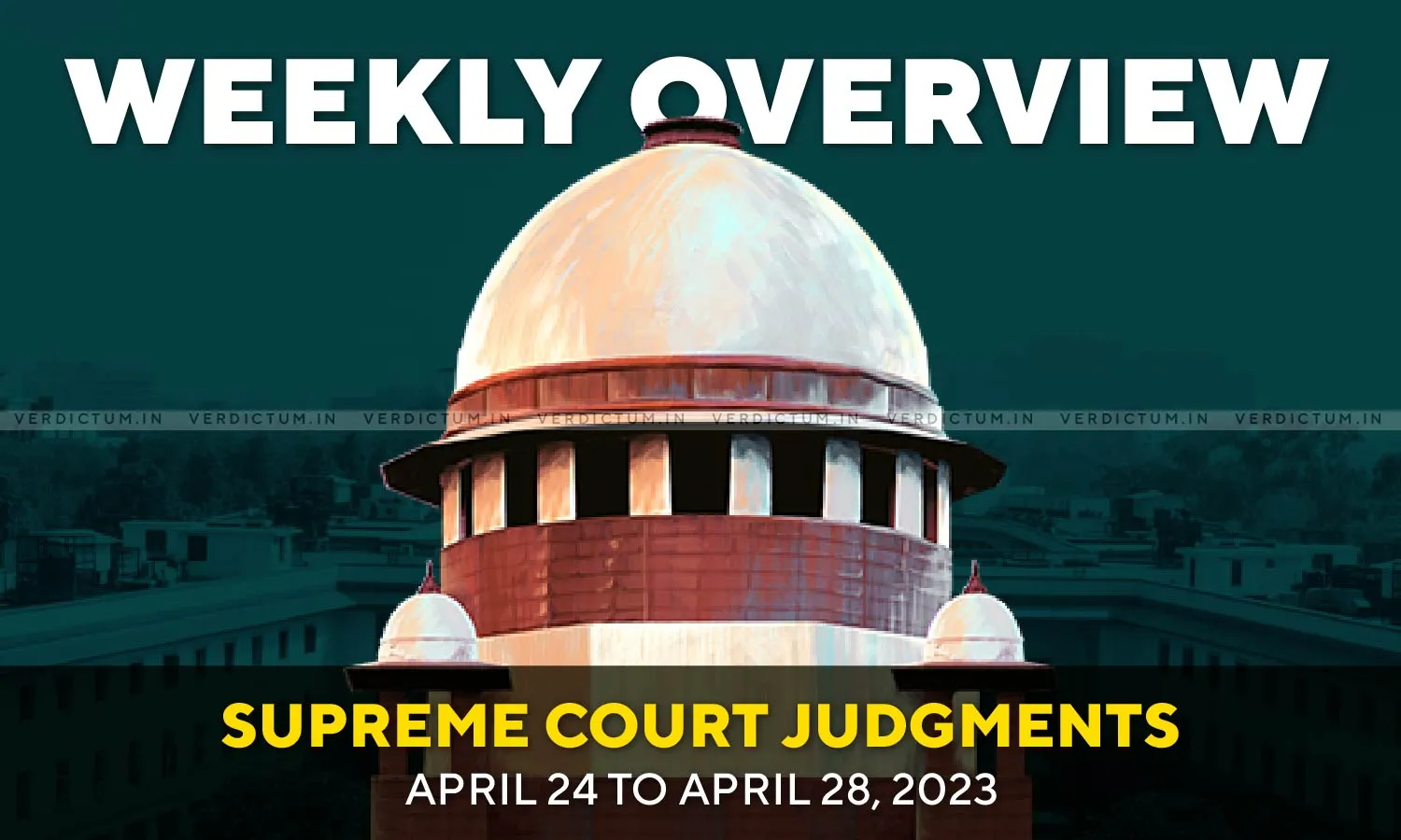 Weekly Overview| Supreme Court Judgments: April 24 – April 28, 2023 Weekly Overview| Supreme Court Judgments: April 24 – April 28, 2023