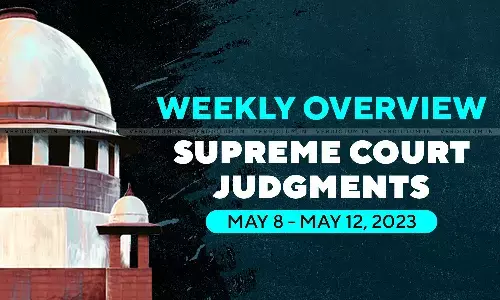 Weekly Overview| Supreme Court Judgments: May 8 – May 12, 2023 Weekly Overview| Supreme Court Judgments: May 8 – May 12, 2023