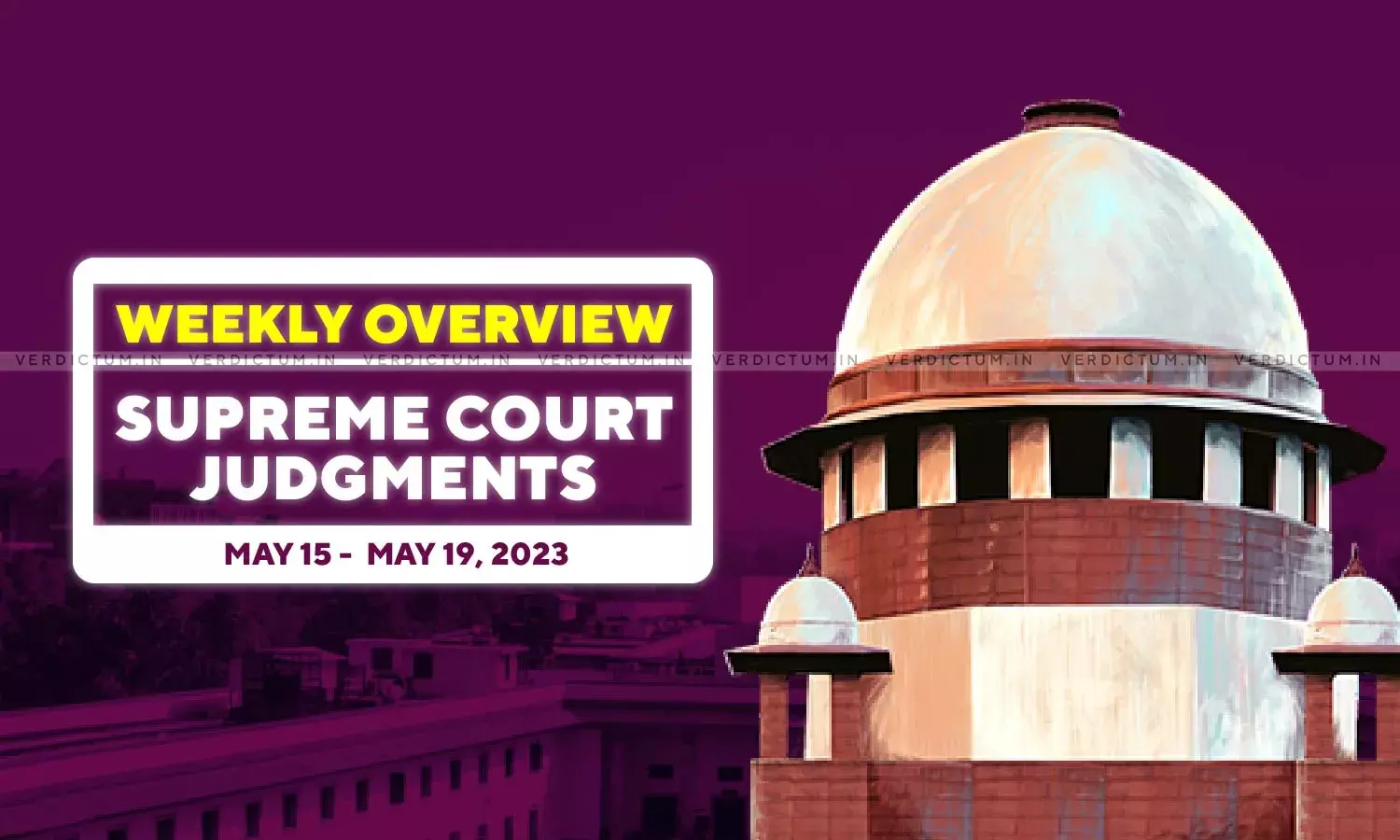 Weekly Overview| Supreme Court Judgments: May 16 - May 20, 2023 Weekly Overview| Supreme Court Judgments: May 16 - May 20, 2023