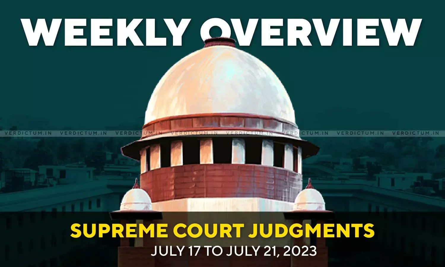 Weekly Overview| Supreme Court Judgments: July 17 – July 21, 2023 Weekly Overview| Supreme Court Judgments: July 17 – July 21, 2023