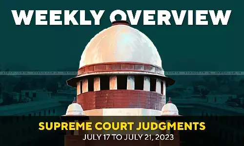 Weekly Overview| Supreme Court Judgments: July 17 – July 21, 2023 Weekly Overview| Supreme Court Judgments: July 17 – July 21, 2023