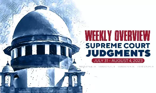 Weekly Overview| Supreme Court Judgments: July 31 – August 4, 2023 Weekly Overview| Supreme Court Judgments: July 31 – August 4, 2023