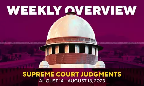 Weekly Overview| Supreme Court Judgments: August 14 - August 18, 2023 Weekly Overview| Supreme Court Judgments: August 14 - August 18, 2023