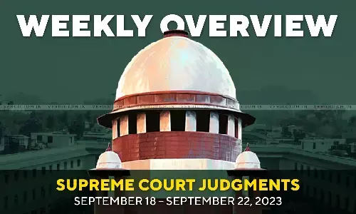 Weekly Overview| Supreme Court Judgments: September 18 – September 22, 2023 Weekly Overview| Supreme Court Judgments: September 18 – September 22, 2023