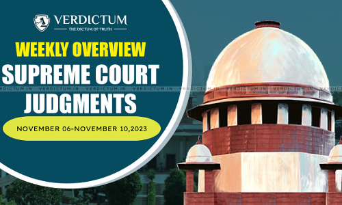Weekly Overview| Supreme Court Judgments: November 6 – November 10, 2023