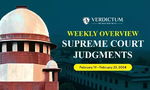 Weekly Overview| Supreme Court Judgments: February 19 – February 23, 2024 Weekly Overview| Supreme Court Judgments: February 19 – February 23, 2024