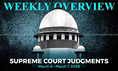 Weekly Overview| Supreme Court Judgments: March 4 – March 7, 2024 Weekly Overview| Supreme Court Judgments: March 4 – March 7, 2024