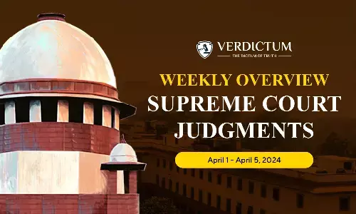 Weekly Overview| Supreme Court Judgments: April 1 – April 5, 2024 Weekly Overview| Supreme Court Judgments: April 1 – April 5, 2024