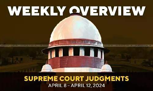 Weekly Overview| Supreme Court Judgments: April 8 – April 12, 2024 Weekly Overview| Supreme Court Judgments: April 8 – April 12, 2024