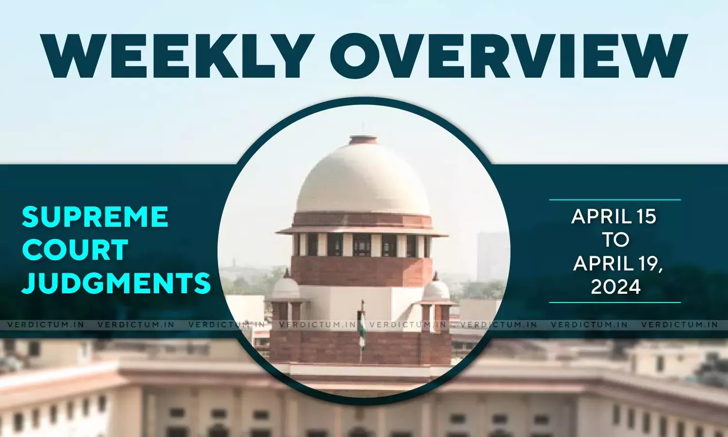 Weekly Overview| Supreme Court Judgments: April 15 – April 19, 2024 Weekly Overview| Supreme Court Judgments: April 15 – April 19, 2024