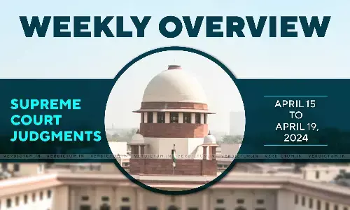 Weekly Overview| Supreme Court Judgments: April 15 – April 19, 2024 Weekly Overview| Supreme Court Judgments: April 15 – April 19, 2024
