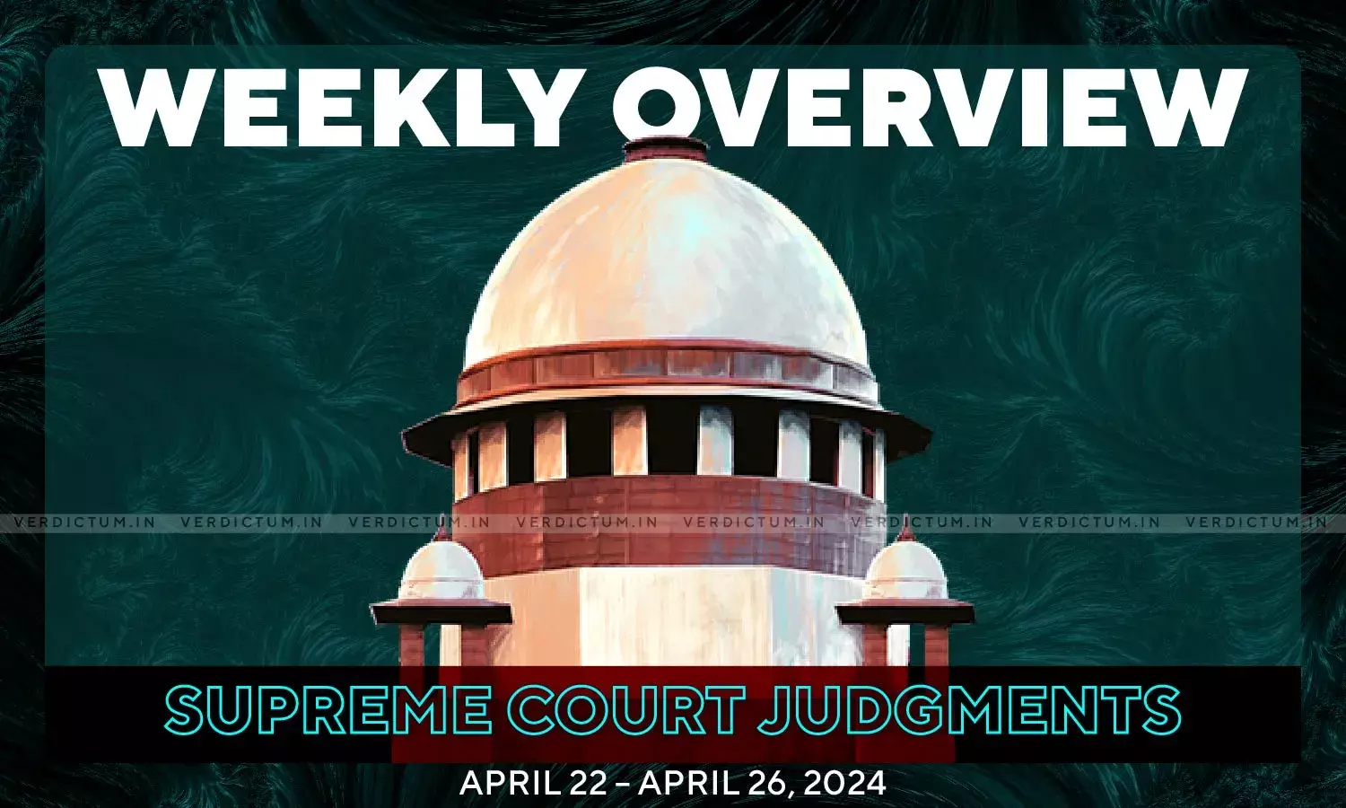 Weekly Overview| Supreme Court Judgments: April 22 – April 26, 2024 Weekly Overview| Supreme Court Judgments: April 22 – April 26, 2024