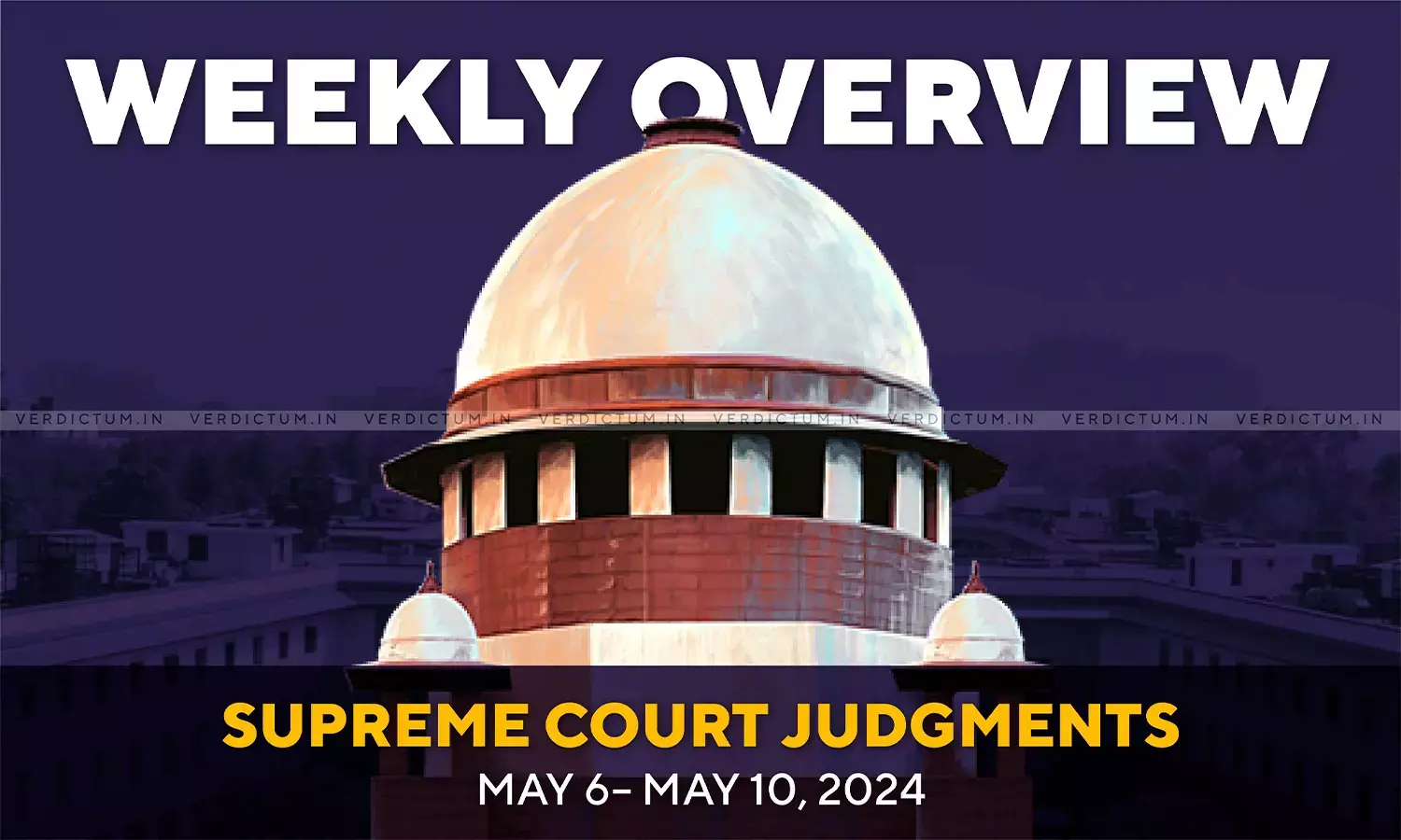 Weekly Overview| Supreme Court Judgments: May 6 – May 10, 2024 Weekly Overview| Supreme Court Judgments: May 6 – May 10, 2024