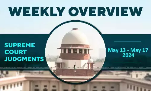 Weekly Overview| Supreme Court Judgments: May 13 – May 17, 2024 Weekly Overview| Supreme Court Judgments: May 13 – May 17, 2024