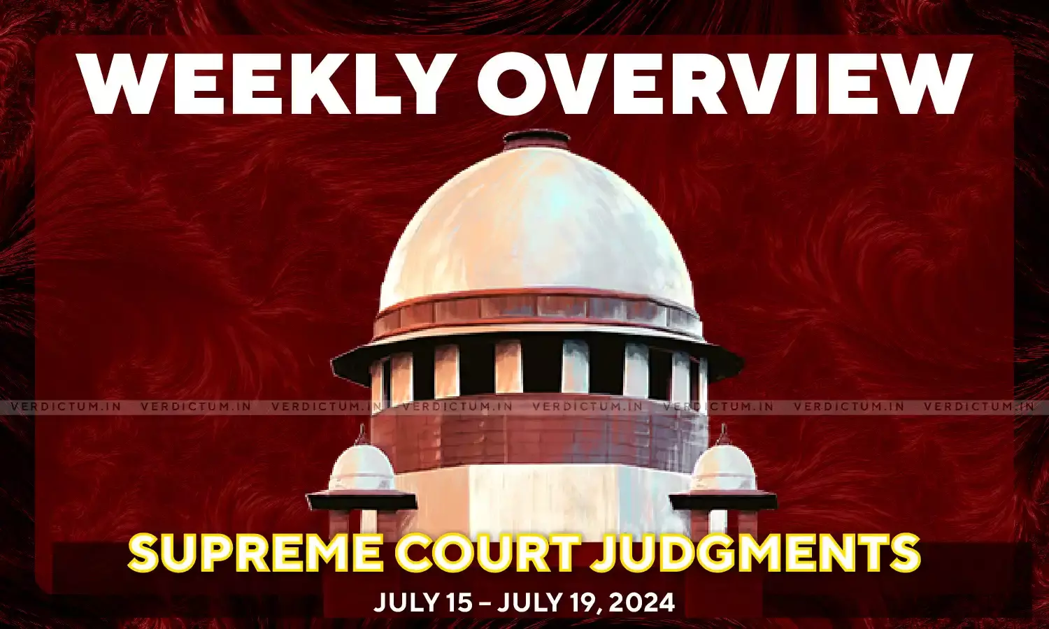 Weekly Overview| Supreme Court Judgments: July 15 – July 19, 2024 Weekly Overview| Supreme Court Judgments: July 15 – July 19, 2024