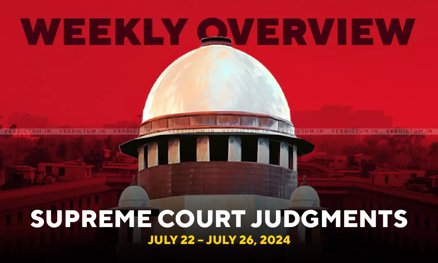 Weekly Overview| Supreme Court Judgments: July 22 – July 26, 2024 Weekly Overview| Supreme Court Judgments: July 22 – July 26, 2024