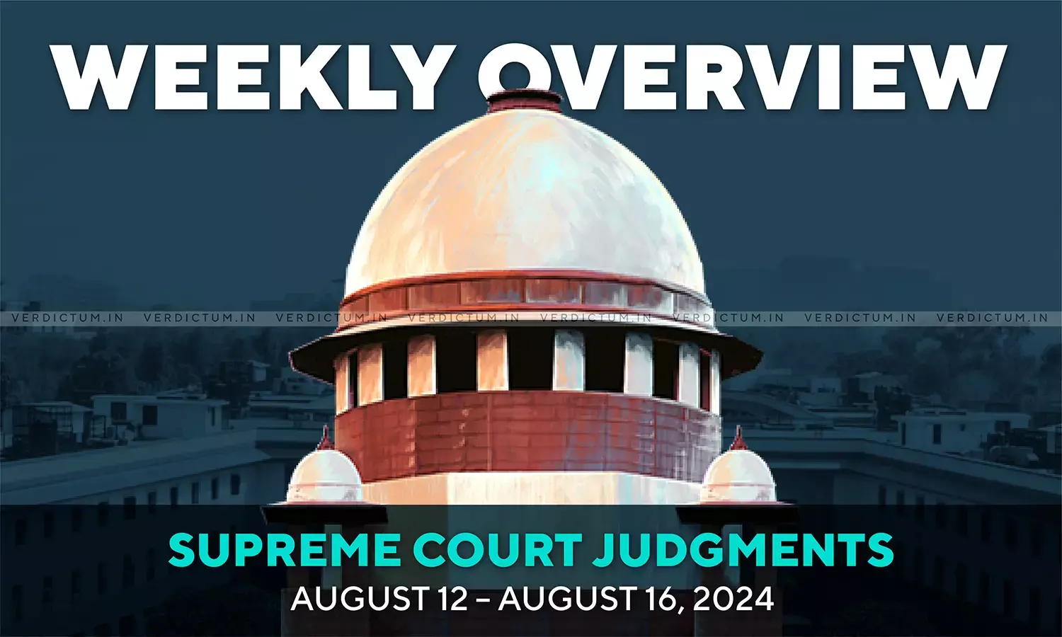 Weekly Overview| Supreme Court Judgments: August 12 – August 16, 2024 Weekly Overview| Supreme Court Judgments: August 12 – August 16, 2024