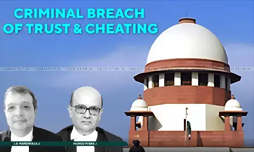 Courts & Police Yet Dont Understand: Supreme Court Explains Fine Distinction Between Criminal Breach Of Trust & Cheating Courts & Police Yet Dont Understand: Supreme Court Explains Fine Distinction Between Criminal Breach Of Trust & Cheating