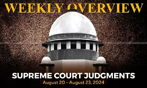 Weekly Overview| Supreme Court Judgments: August 20 – August 23, 2024 Weekly Overview| Supreme Court Judgments: August 20 – August 23, 2024