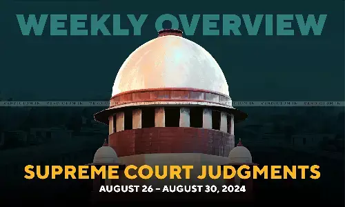 Weekly Overview| Supreme Court Judgments: August 26 – August 30, 2024 Weekly Overview| Supreme Court Judgments: August 26 – August 30, 2024