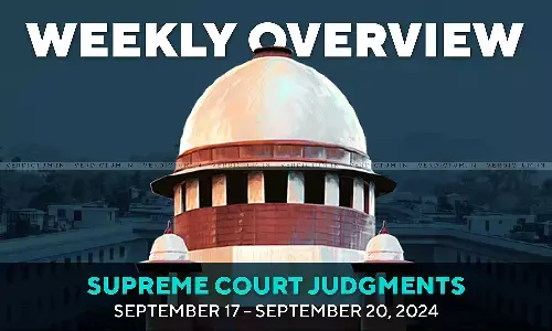 Weekly Overview| Supreme Court Judgments: September 17 – September 20, 2024 Weekly Overview| Supreme Court Judgments: September 17 – September 20, 2024