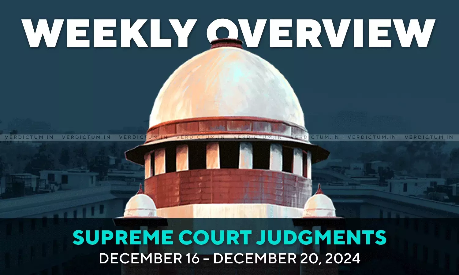 Weekly Overview| Supreme Court Judgments: December 16 – December 20, 2024 Weekly Overview| Supreme Court Judgments: December 16 – December 20, 2024
