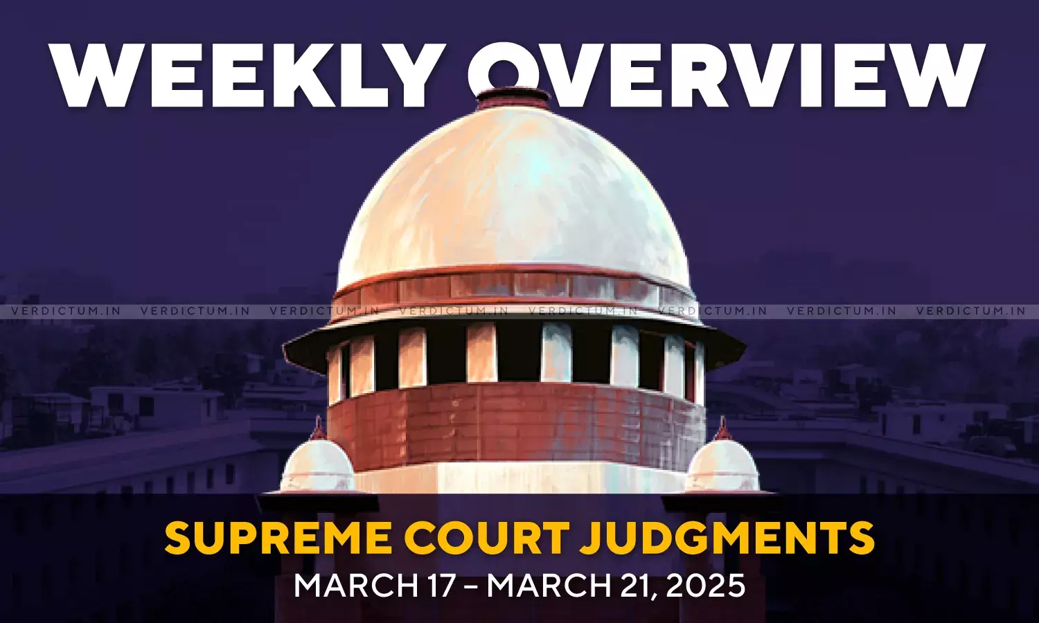 Weekly Overview| Supreme Court Judgments: March 17 – March 21, 2025 Weekly Overview| Supreme Court Judgments: March 17 – March 21, 2025