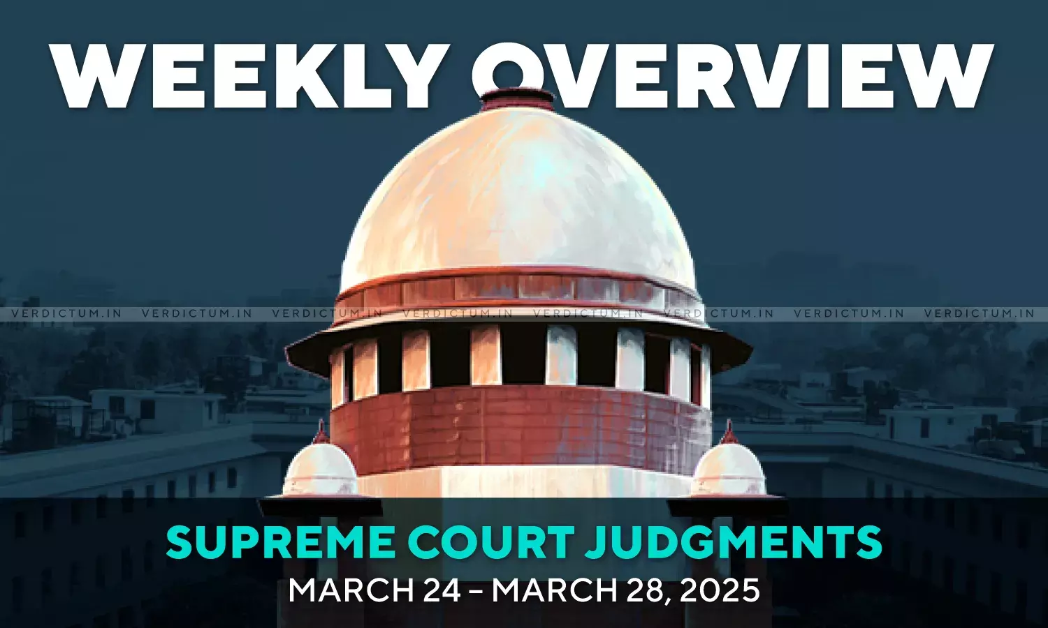 Weekly Overview| Supreme Court Judgments: March 24 – March 28, 2025 Weekly Overview| Supreme Court Judgments: March 24 – March 28, 2025
