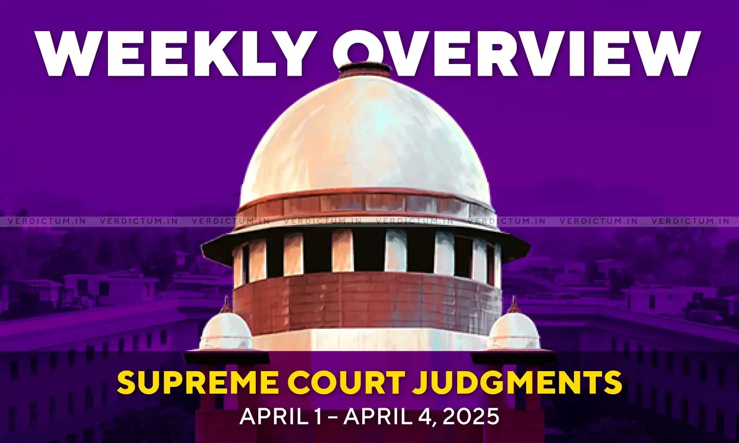 Weekly Overview| Supreme Court Judgments: April 1 – April 4, 2025 Weekly Overview| Supreme Court Judgments: April 1 – April 4, 2025