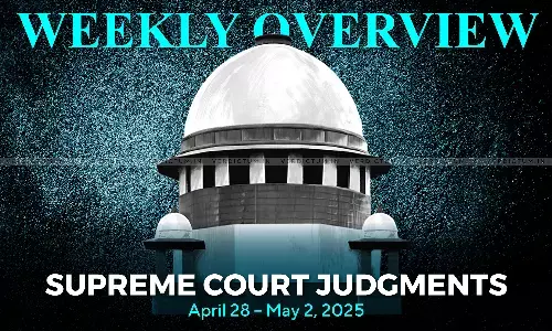 Weekly Overview| Supreme Court Judgments: April 28 – May 2, 2025 Weekly Overview| Supreme Court Judgments: April 28 – May 2, 2025