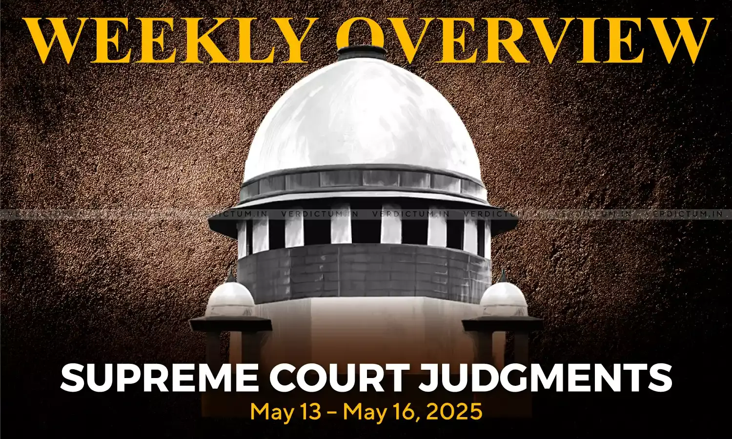 Weekly Overview| Supreme Court Judgments: May 13 – May 16, 2025 Weekly Overview| Supreme Court Judgments: May 13 – May 16, 2025
