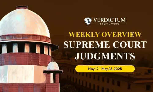 Weekly Overview| Supreme Court Judgments: May 19 – May 23, 2025 Weekly Overview| Supreme Court Judgments: May 19 – May 23, 2025