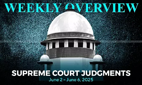 Weekly Overview| Supreme Court Judgments: June 2 – June 6, 2025 Weekly Overview| Supreme Court Judgments: June 2 – June 6, 2025