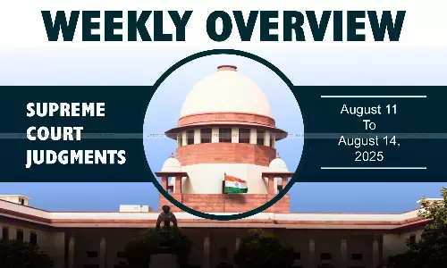 Weekly Overview| Supreme Court Judgments: August 11 – August 14, 2025 Weekly Overview| Supreme Court Judgments: August 11 – August 14, 2025