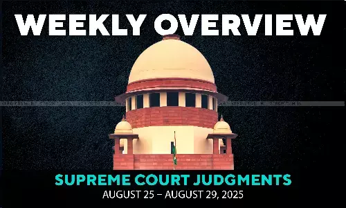 Weekly Overview| Supreme Court Judgments: August 25 – August 29, 2025 Weekly Overview| Supreme Court Judgments: August 25 – August 29, 2025