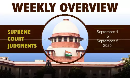 Weekly Overview| Supreme Court Judgments: September 1 – September 5, 2025 Weekly Overview| Supreme Court Judgments: September 1 – September 5, 2025