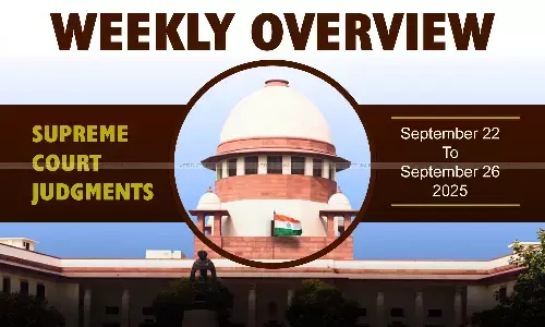 Weekly Overview| Supreme Court Judgments: September 22 – September 26, 2025 Weekly Overview| Supreme Court Judgments: September 22 – September 26, 2025
