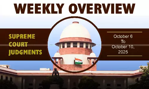 Weekly Overview| Supreme Court Judgments: October 6 – October 10, 2025 Weekly Overview| Supreme Court Judgments: October 6 – October 10, 2025