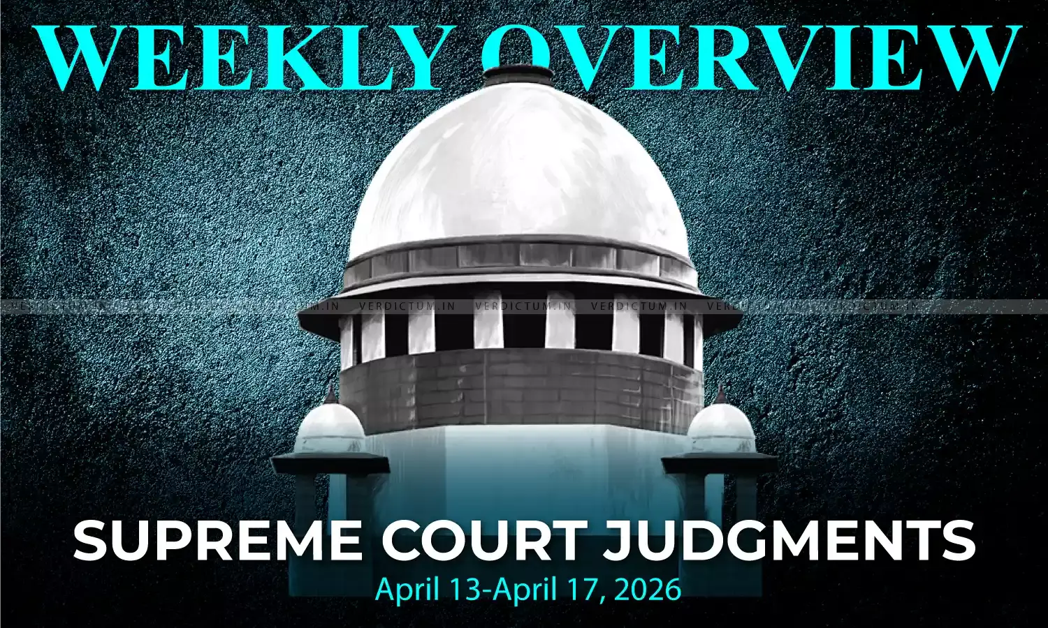 Weekly Overview| Supreme Court Judgments: April 13 – April 17, 2026 Weekly Overview| Supreme Court Judgments: April 13 – April 17, 2026