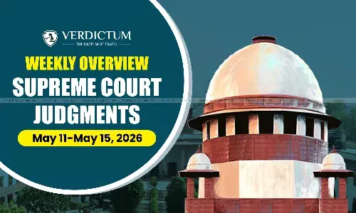 Weekly Overview| Supreme Court Judgments: May 11-May 15, 2026 Weekly Overview| Supreme Court Judgments: May 11-May 15, 2026