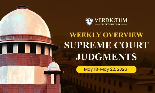 Weekly Overview| Supreme Court Judgments: May 18 – May 22, 2026 Weekly Overview| Supreme Court Judgments: May 18 – May 22, 2026
