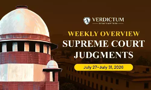 Weekly Overview| Supreme Court Judgments: July 27 – July 31, 2026 Weekly Overview| Supreme Court Judgments: July 27 – July 31, 2026