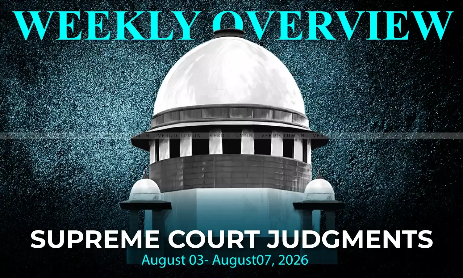 Weekly Overview| Supreme Court Judgments: August 03 – August 07, 2026 Weekly Overview| Supreme Court Judgments: August 03 – August 07, 2026
