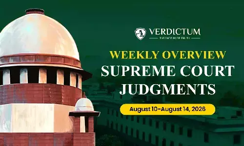 Weekly Overview| Supreme Court Judgments: August 10 – August 14, 2026 Weekly Overview| Supreme Court Judgments: August 10 – August 14, 2026