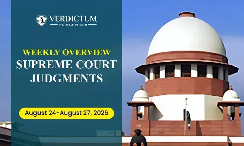 Weekly Overview| Supreme Court Judgments: August 24 – August 27, 2026 Weekly Overview| Supreme Court Judgments: August 24 – August 27, 2026