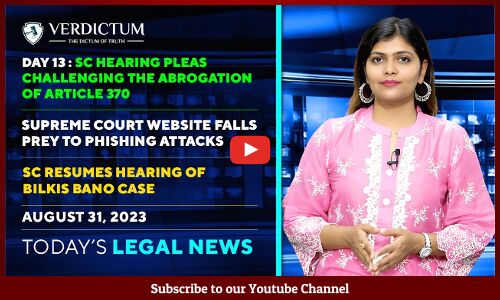 Article 370 | SC Phishing Attack | Bilkis Bano & more : Today’s Legal News : 31/08/23.